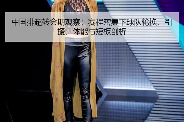 中国排超转会期观察：赛程密集下球队轮换、引援、体能与短板剖析